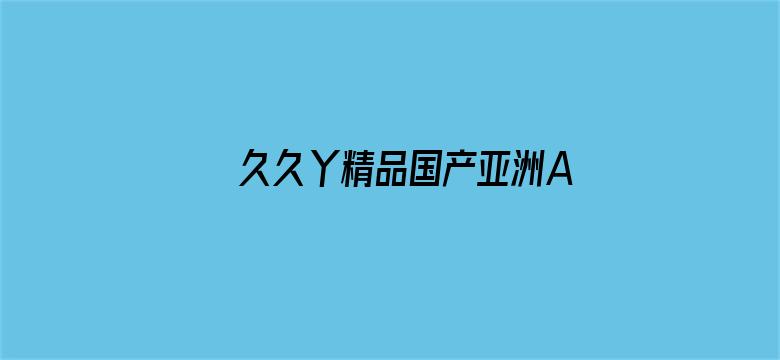 >久久丫精品国产亚洲AV不卡横幅海报图